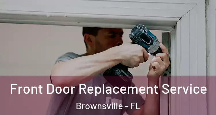  Front Door Replacement Service Brownsville - FL